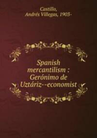 Spanish mercantilism : Geronimo de Uztariz--economist
