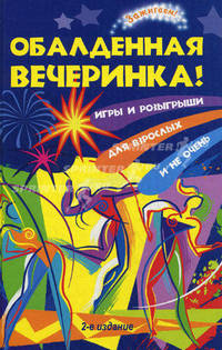 Обалденная вечеринка! Игры и розыгрыши для взрослых и не очень