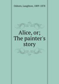 Alice, or; The painter`s story