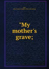 "My mother`s grave;