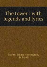 The tower : with legends and lyrics