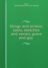 Slings and arrows; tales, sketches and verses, grave and gay