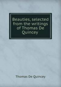Beauties, selected from the writings of Thomas De Quincey