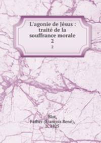 L`agonie de Jsus : trait de la souffrance morale. 2
