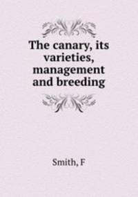 The canary, its varieties, management and breeding