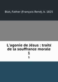L`agonie de Jsus : trait de la souffrance morale. 1