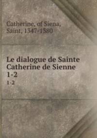 Le dialogue de Sainte Catherine de Sienne. 1-2