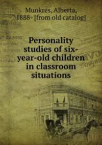 Personality studies of six-year-old children in classroom situations
