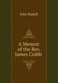 A Memoir of the Rev. James Crabb .