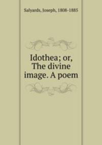 Idothea; or, The divine image. A poem