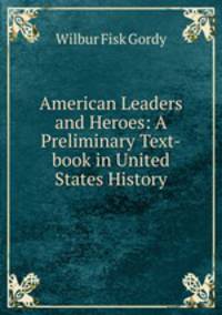 American Leaders and Heroes: A Preliminary Text-book in United States History