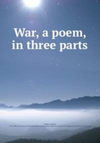 War, a poem, in three parts