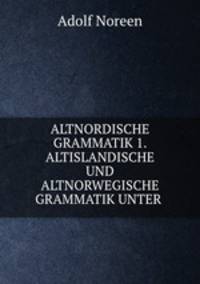 ALTNORDISCHE GRAMMATIK 1. ALTISLANDISCHE UND ALTNORWEGISCHE GRAMMATIK UNTER .