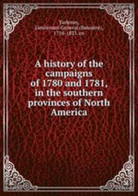 A history of the campaigns of 1780 and 1781, in the southern provinces of North America