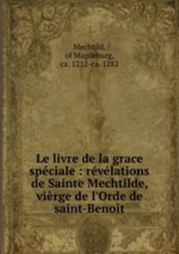 Le livre de la grace spciale : rvlations de Sainte Mechtilde, virge de l`Orde de saint-Benoit