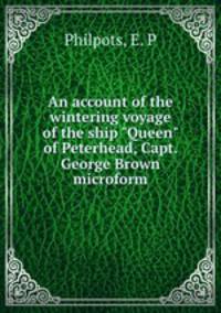 An account of the wintering voyage of the ship "Queen" of Peterhead, Capt. George Brown microform