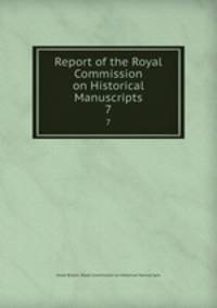 Report of the Royal Commission on Historical Manuscripts. 7