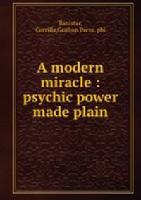 A modern miracle : psychic power made plain