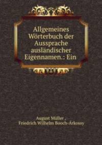 Allgemeines Worterbuch der Aussprache auslandischer Eigennamen.: Ein .