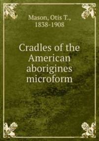 Cradles of the American aborigines microform