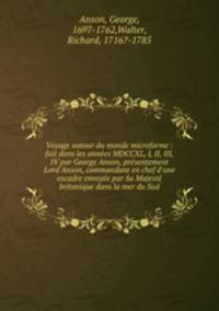Voyage autour du monde microforme : fait dans les annees MDCCXL, I, II, III, IV par George Anson, presentement Lord Anson, commandant en chef d