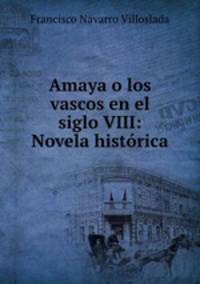Amaya o los vascos en el siglo VIII: Novela historica