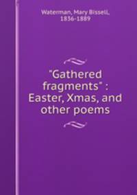 "Gathered fragments" : Easter, Xmas, and other poems
