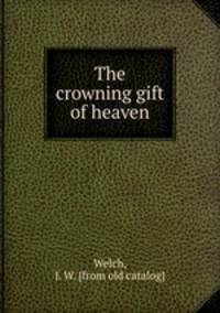 The crowning gift of heaven
