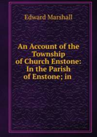 An Account of the Township of Church Enstone: In the Parish of Enstone; in .