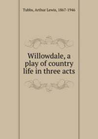 Willowdale, a play of country life in three acts