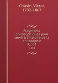 Fragments philosophiques pour servir l`histoire de la philosophie. 3, pt.1