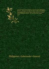 Annual report of the Governor General of the Philippine Islands : message from the President of the United States transmitting the annual report of the Governor General of the Philippine Islands . for the fiscal year ended . 1929