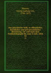 Das griechische Volk, in offentlicher, kirchlicher und privatrechtlicher Beziehung, vor und nach dem Freiheitskampfe bis zum 31 Juli, 1834. 02
