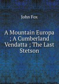 A Mountain Europa ; A Cumberland Vendatta ; The Last Stetson