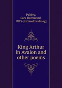 King Arthur in Avalon and other poems