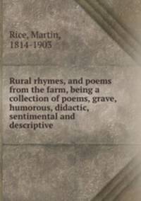 Rural rhymes, and poems from the farm, being a collection of poems, grave, humorous, didactic, sentimental and descriptive