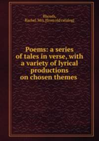 Poems: a series of tales in verse, with a variety of lyrical productions on chosen themes