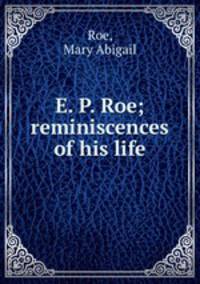 E. P. Roe; reminiscences of his life