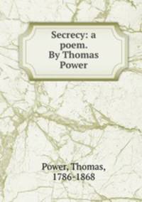 Secrecy: a poem. By Thomas Power