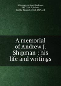A memorial of Andrew J. Shipman : his life and writings