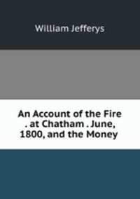 An Account of the Fire . at Chatham . June, 1800, and the Money .