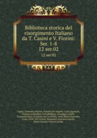 Biblioteca storica del risorgimento Italiano da T. Casini e V. Fiorini: Ser. 1-8. 12 ser.02