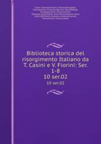 Biblioteca storica del risorgimento Italiano da T. Casini e V. Fiorini: Ser. 1-8. 10 ser.02