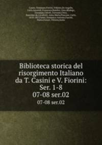 Biblioteca storica del risorgimento Italiano da T. Casini e V. Fiorini: Ser. 1-8. 07-08 ser.02