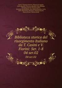 Biblioteca storica del risorgimento Italiano da T. Casini e V. Fiorini: Ser. 1-8. 04 ser.02