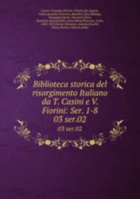 Biblioteca storica del risorgimento Italiano da T. Casini e V. Fiorini: Ser. 1-8. 03 ser.02