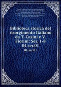 Biblioteca storica del risorgimento Italiano da T. Casini e V. Fiorini: Ser. 1-8. 04 ser.01