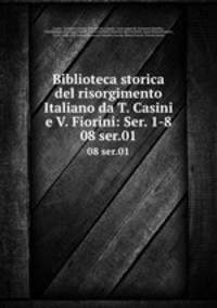 Biblioteca storica del risorgimento Italiano da T. Casini e V. Fiorini: Ser. 1-8. 08 ser.01