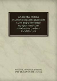 Analecta critica in Anthologiam graecam cum supplemento epigrammatum maximam partem indditorum