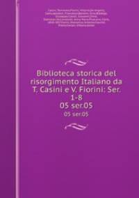 Biblioteca storica del risorgimento Italiano da T. Casini e V. Fiorini: Ser. 1-8. 05 ser.05